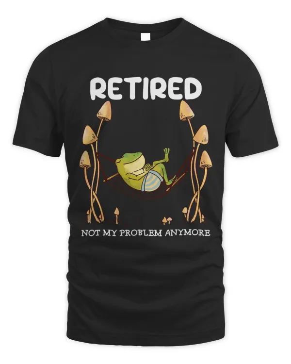 Frog Pet Retired Not My Problem Anymore Frog Retirement Humor Men