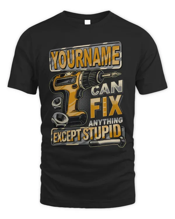 Custom Name T-Shirt – Can Fix Anything Except Stupid - CF25
