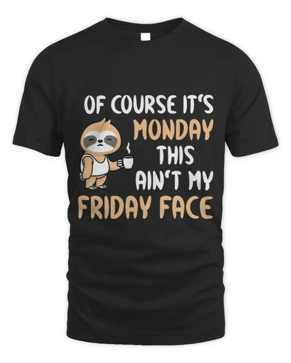 Sloth Pet Of Course Its Monday This Aint My Friday Face Funny Sloth