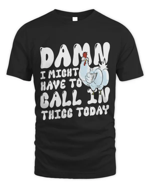 Chicken Pet Damn I Might Have To Call In Thicc Today Meme Chicken Funny