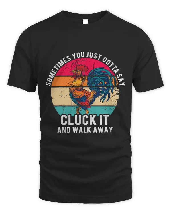 Chicken Pet Sometimes You Just Gotta Say Cluck It and Walk