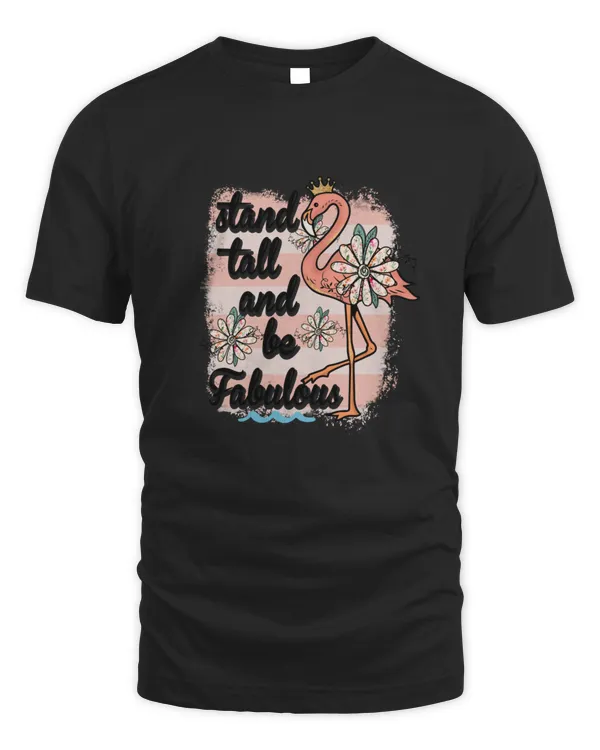 Stand Tall And Be Fabulous Flamingo Funny Summer Gift Idea For Flamingo Lover Summer Vacation Holiday Adventure Lover T-Shirt