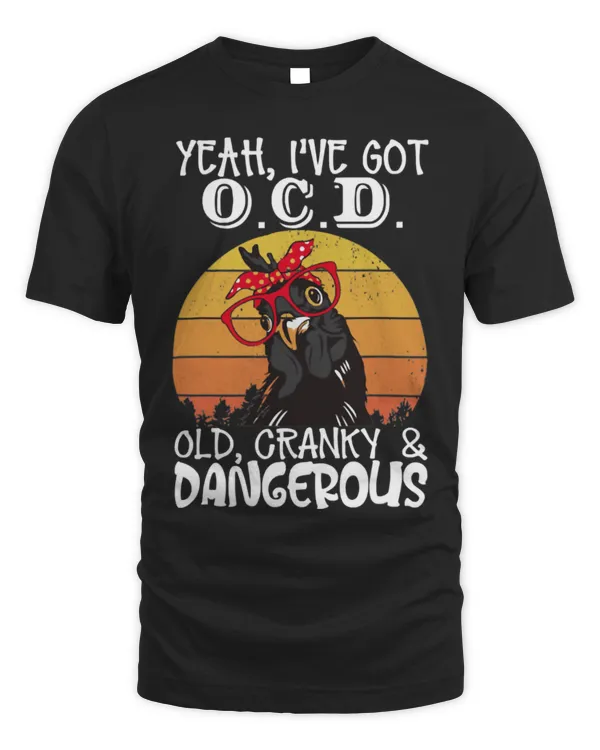 Chicken Pet Yeah I’ve Got OCD Old Cranky And Dangerous Funny Chicken 248