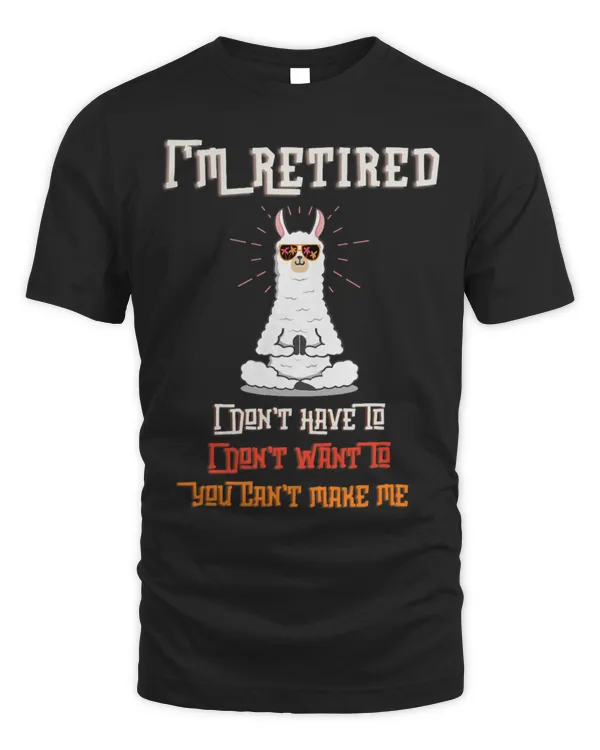 Llama Pet I m Retired I Don t Have To I Don t Want To You Can t