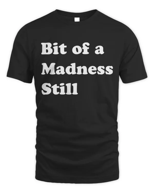 Bit of a Madness, Still
