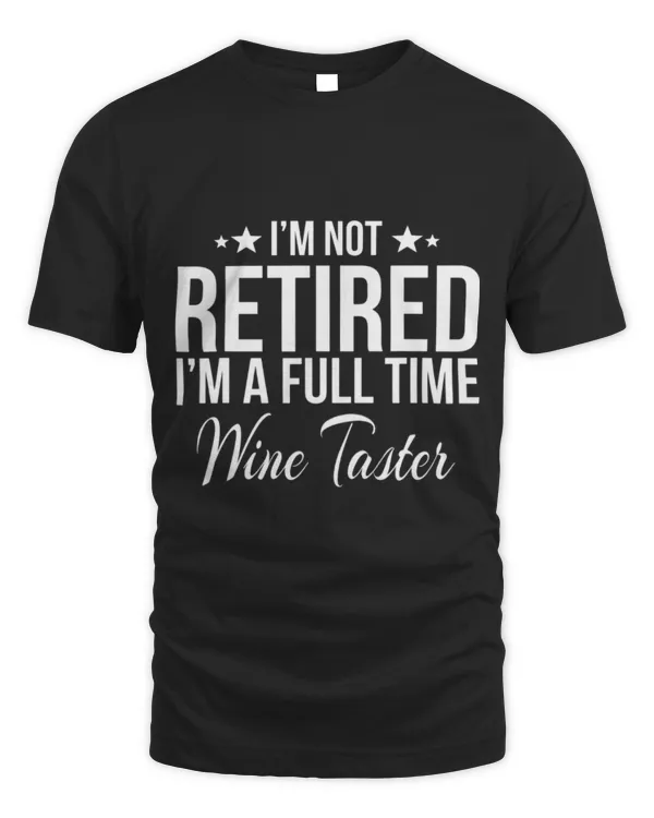 Drinker Wine I m Not Retired I m A FullTime Wine Funny Retirement Wine 6