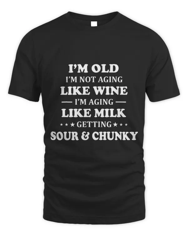 Drinker Wine I m Old I m Not Aging Like Wine I m Aging Like Milk Getting