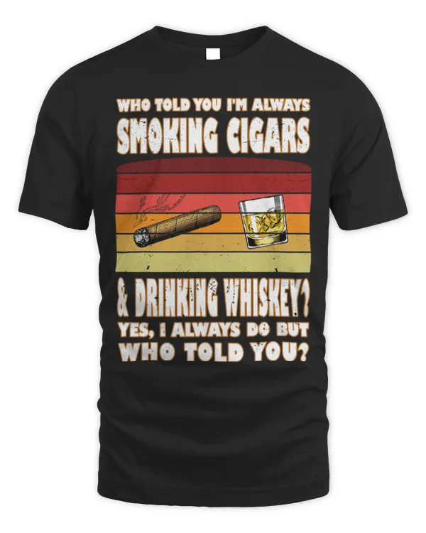 Drinker Wine who told you smoking cigars drinking whiskey Cigar drinking