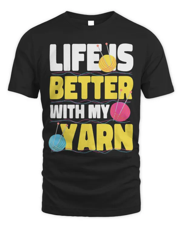 Life Is Better With My Yarn Design For Crafts Lover