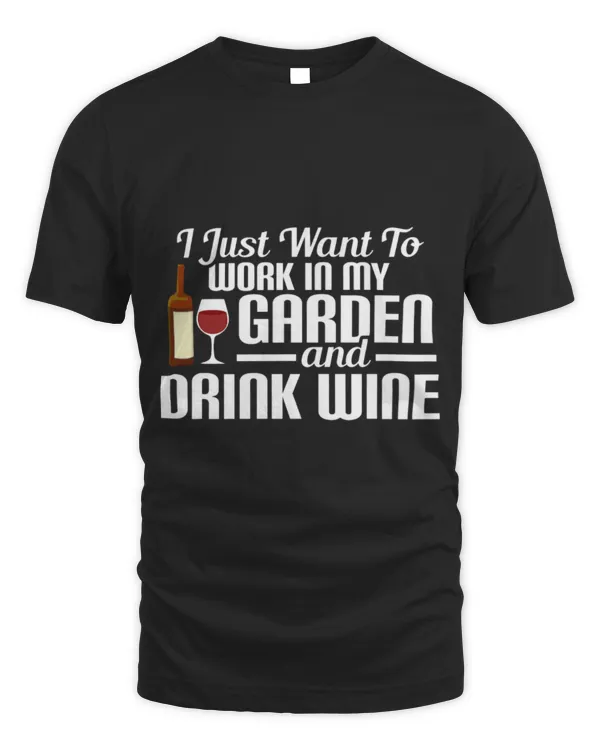 Drinker Wine I Just Want To Work In My Garden And Drink Wine Gardening
