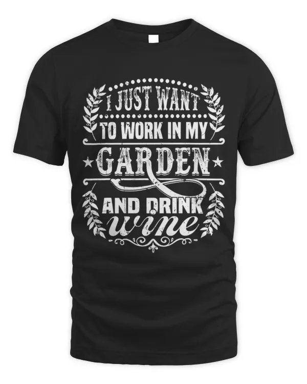 Drinker Wine I Just Want To Work In My Garden Drink Wine Gift Gardening