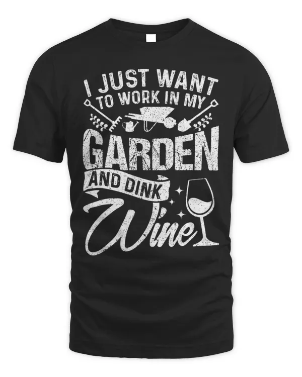 Drinker Wine I Just Want To Work In My Garden Drink Wine Gift Gardening 1