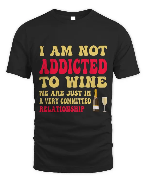 Drinker Wine I m Addicted To Wine We re Just In A Very Committed
