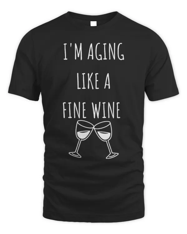 Drinker Wine I m aging like a fine wine Funny wine lover