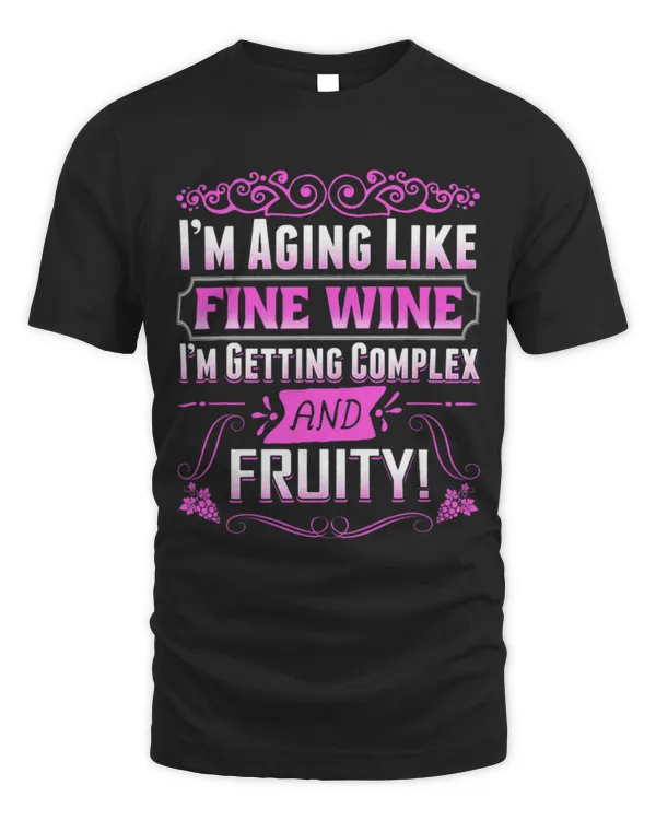 Drinker Wine I m Aging Like Fine Wine