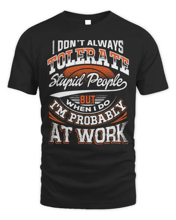 I Don't Always Tolerate Stupid People...