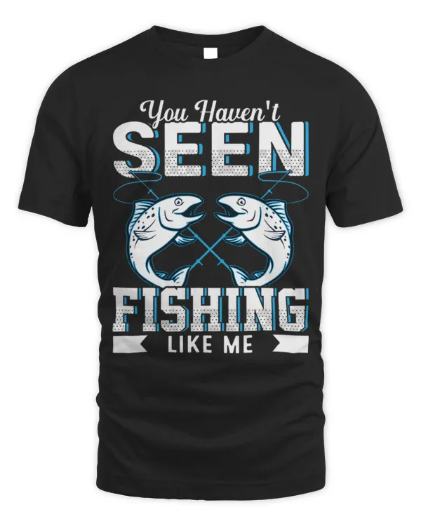 Funny Fisher You Havent Seen Fishing Like Me