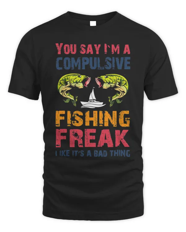 Funny Fisher you say Im a compulsive fishing freak like its a bad thing