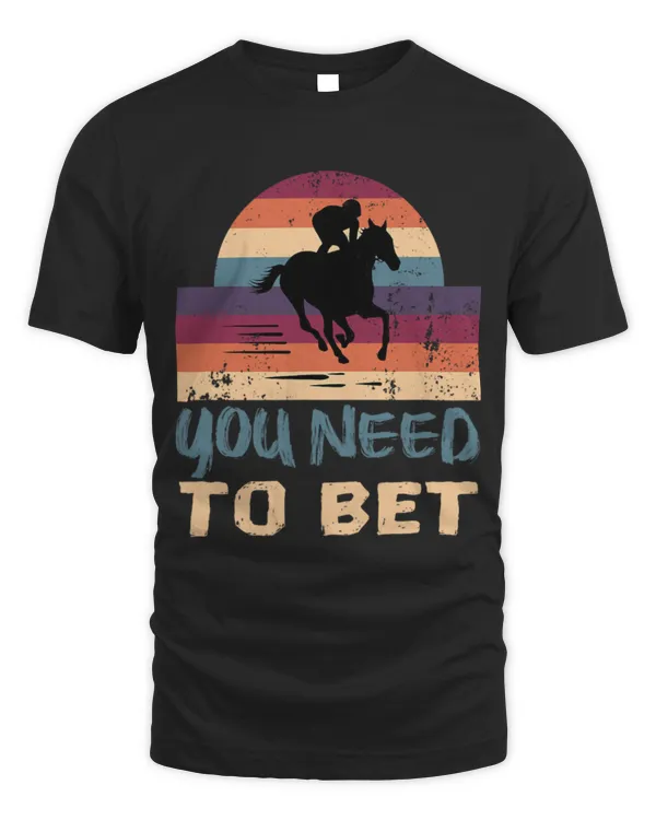 Horse Pet You Need To Bet Funny Derby Day Fan Horse Racing Equestrian 21