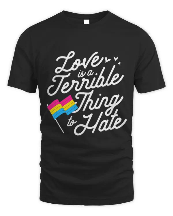 Love Is A Terrible Thing To Hate Pansexual Pride Flag Love T-Shirt (1)