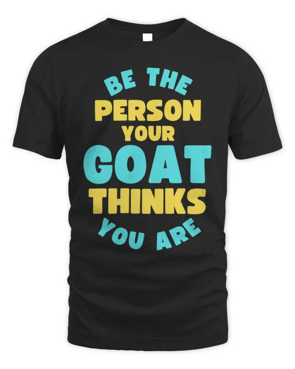Animal Goat Be the person your goat thinks you are Funny