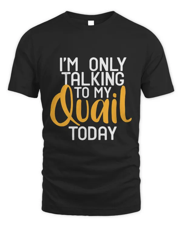 IM Talking To My Quail Today Birds Lover Quail Hunting T-Shirt