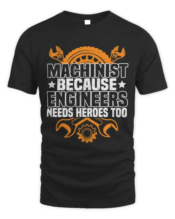 Machinist Because Engineers Need Heroes Too, CNC Machinist T-Shirt