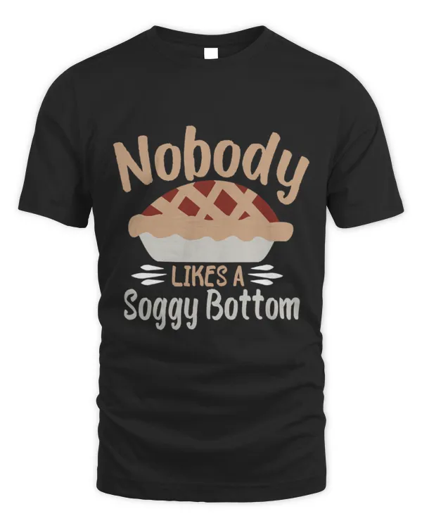 Nobody Likes A Soggy Bottom Funny British Baking Pie
