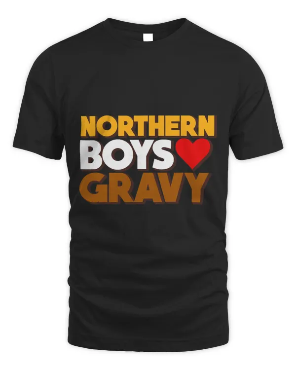 Northern Boys Love Gravy, Food Lovers Comedy Fun Roast Fans T-Shirt
