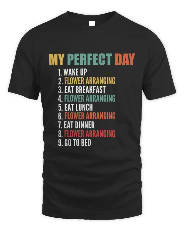 My Perfect Day Funny Flower Arranging T-Shirt (1)