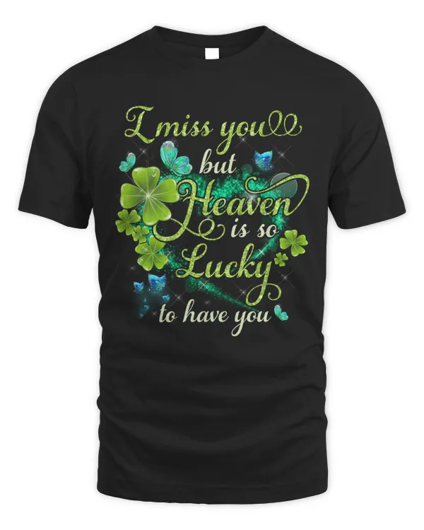 I MISS YOU BUT HEAVEN IS SO LUCKY TO HAVE YOU, HEAVEN T-SHIRT
