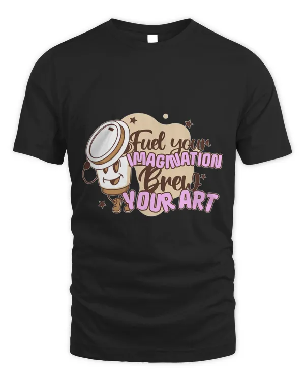 Drinker Coffee Fuel Your Imagination Brewer Your Art Coffee Graphic