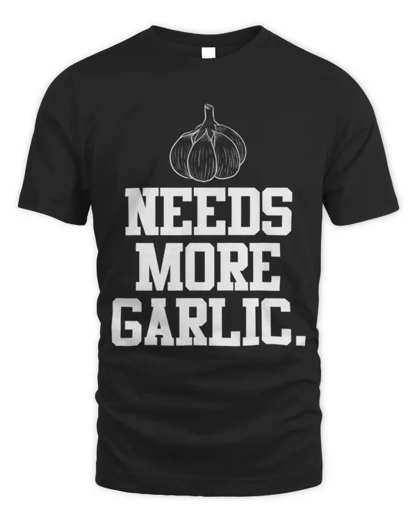 Needs More Garlic  Funny Cook Chef Garlic T-Shirt