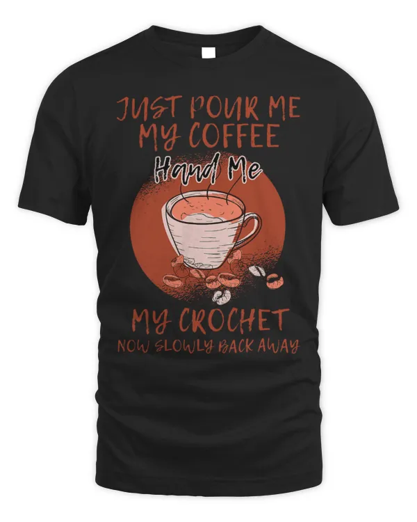 Drinker Coffee Just Pour Me My Coffee Hand Me My Crocheting Yarn