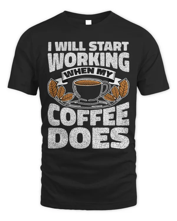 Drinker Coffee I Will Start Working When My Coffee Does 1