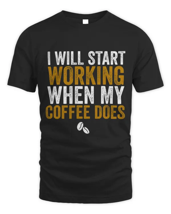Drinker Coffee I Will Start Working When My Coffee Does Caffeine