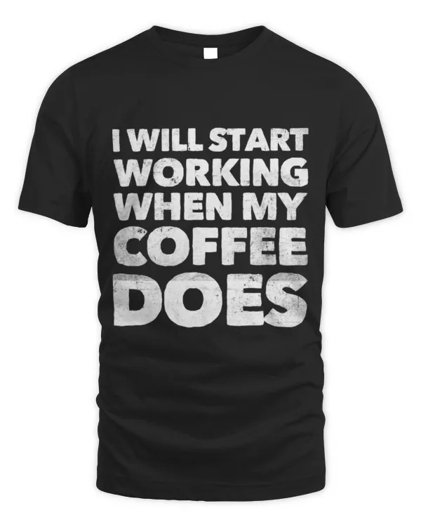 Drinker Coffee I Will Start Working When My Coffee Does Funny Coffee 1