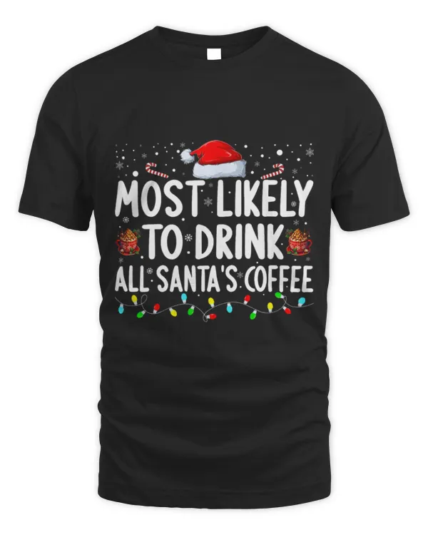 Drinker Coffee Most Likely To Drink All Santa s Coffee Funny Christmas