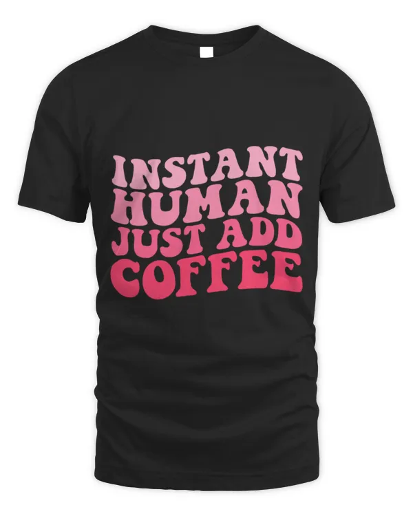 Drinker Coffee Instant Human Just Add Coffee Funny Quotes Coffee Lovers 2