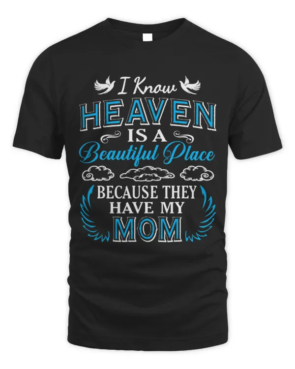 I Know Heaven Mom In Heaven Missing Mom Gift Mother Gift T-Shirt