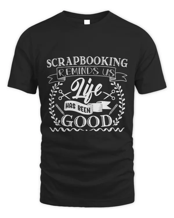 Scrapbooking Reminds Us Life Has Been Good Funny T-Shirt (1)
