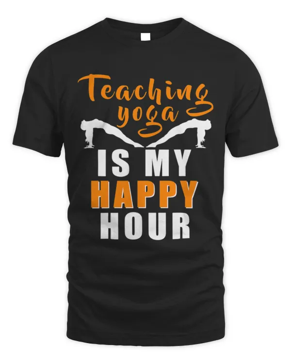 Teaching Yoga Is My Happy Hour Yogi Meditation Love T-Shirt