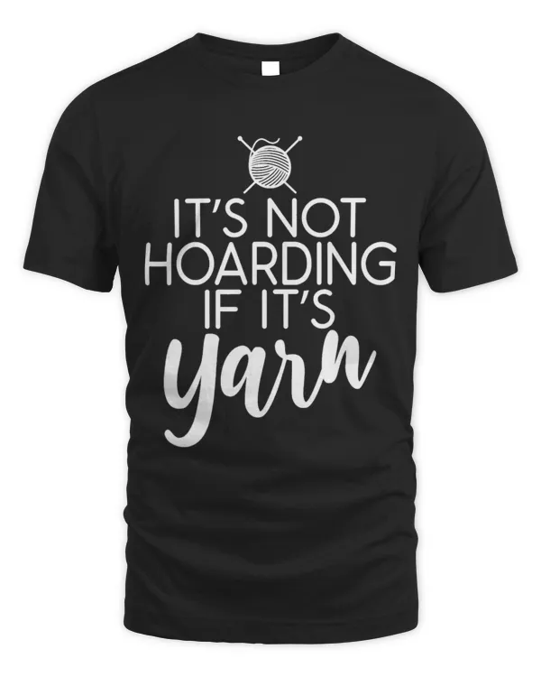 It'S Not Hoarding If It'S Yarn Knitters Knitting Lovers T-Shirt