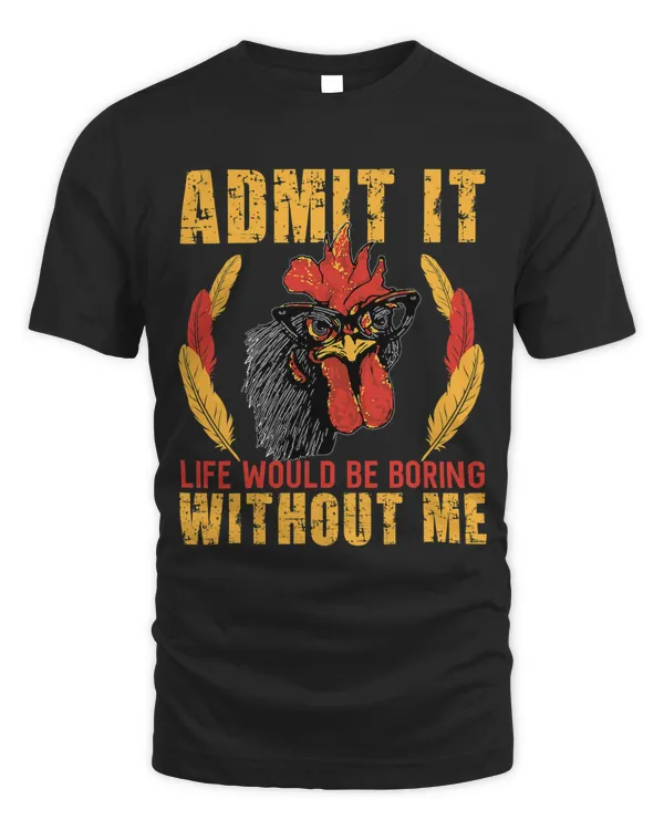 Funny Chicken Lover Admit It Life Would Be Boring Without Me