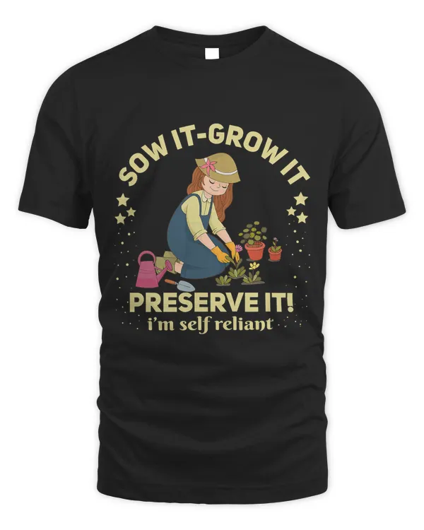Funny Sow it Grow it Preserve it be self reliant