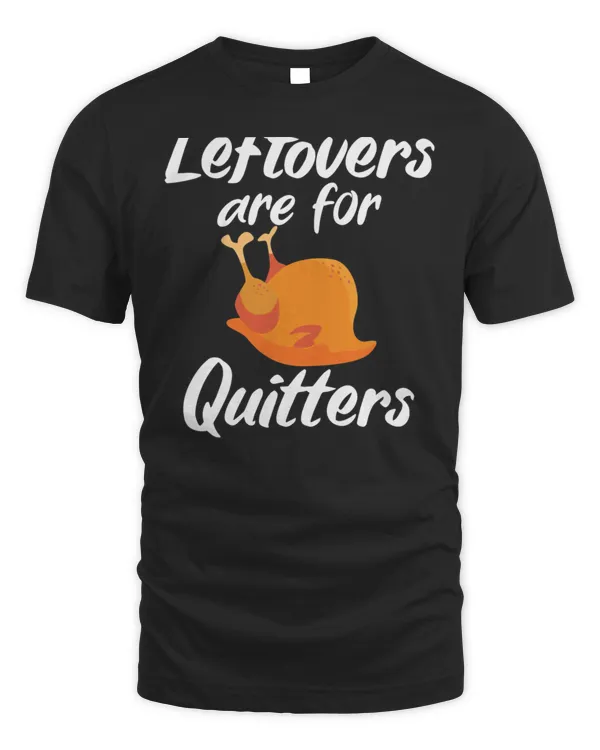 Thanksgiving Leftovers Are For Quitters Turkey T-Shirt
