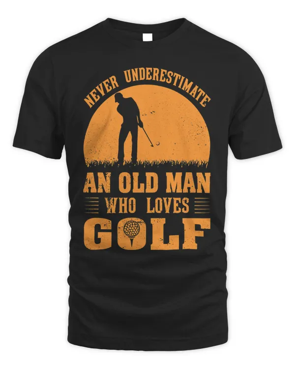 Mens Never Underestimate An Old Man Who Loves Golf