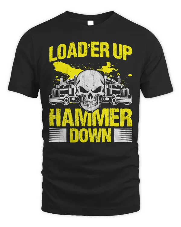 Truck Lover Trucker Loader Up Hammer Down322 Trucks