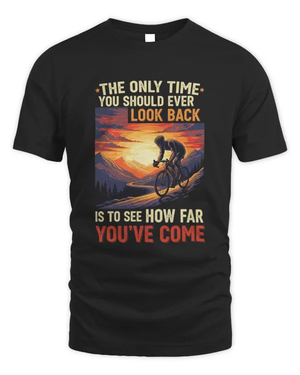 The Only Time You Should Ever Look Back Is To See How Far You’ve Come T-shirt
