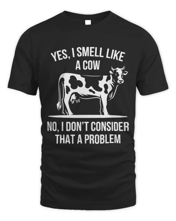 Yes I Smell Like A Cow No I Dont Consider That A Problem